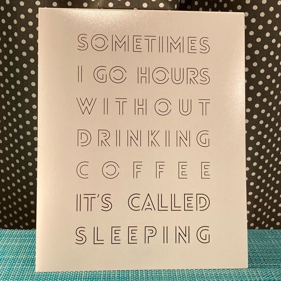 “Sometimes I Go Hours w/o Drinking Coffee.  It’s Called Sleeping” print - Picture 3 of 3